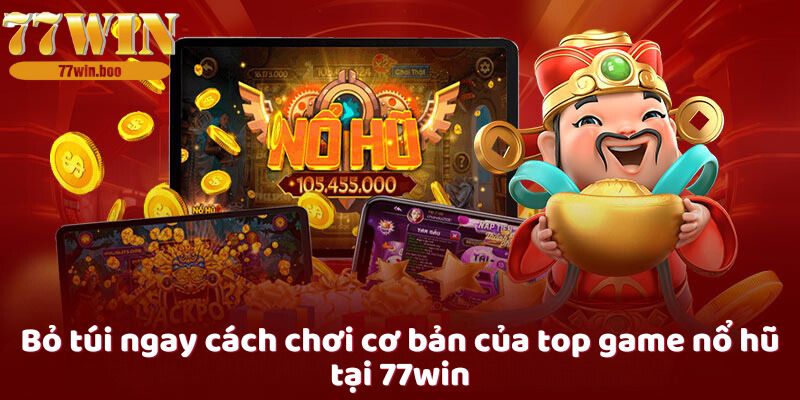 bo-tui-ngay-cach-choi-co-ban-cua-top-game-no-hu-tai-77win