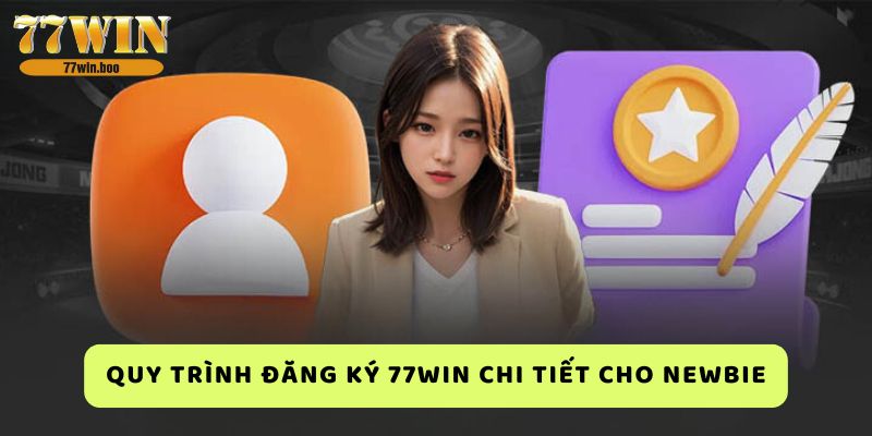 quy-trinh-dang-ky-77win-chi-tiet-cho-newbie