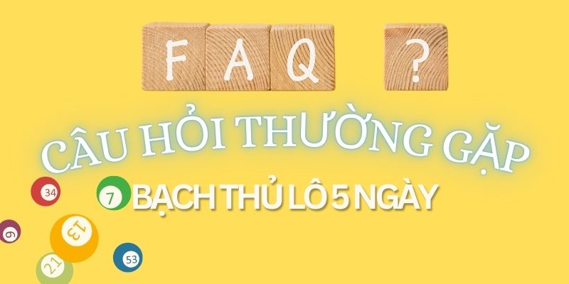 Câu hỏi thường gặp bạch thủ lô 5 ngày