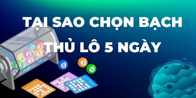 Tại sao chọn bạch thủ lô 5 ngày