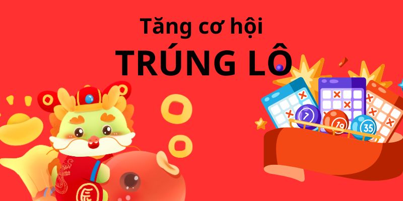 Tăng cơ hội trúng lô đep