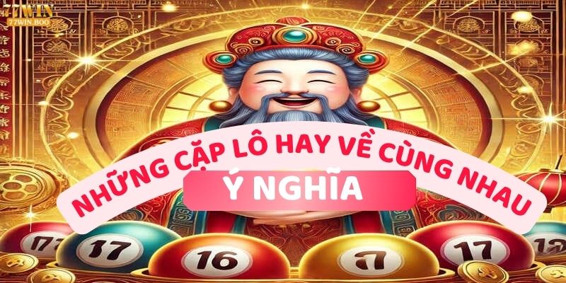 ý nghĩa những cặp lô hay về cùng nhau