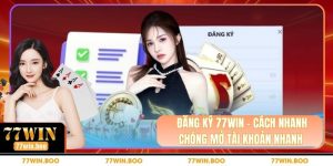 Đăng Ký 77WIN - Cách Nhanh Chóng Mở Tài Khoản Nhanh