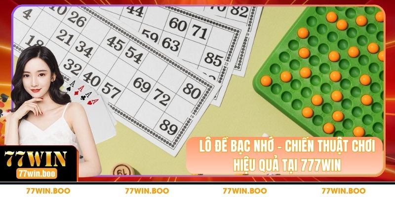 Lô Đề Bạc Nhớ - Chiến Thuật Chơi Hiệu Quả Tại 777WIN