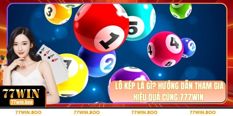 Lô Kép Là Gì? Hướng Dẫn Tham Gia Hiệu Quả Cùng 777WIN