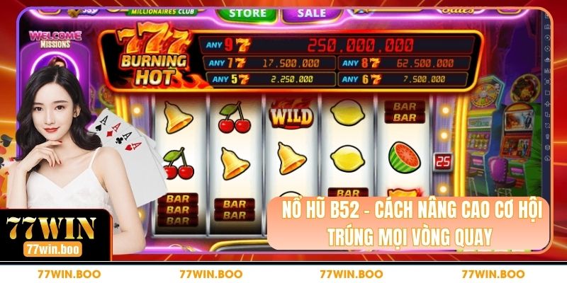 Nổ Hũ B52 - Cách Nâng Cao Cơ Hội Trúng Mọi Vòng Quay